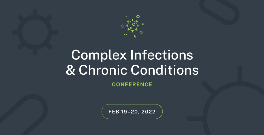 Complex Infections & Chronic Conditions Conference, Feb. 19-20, 2022