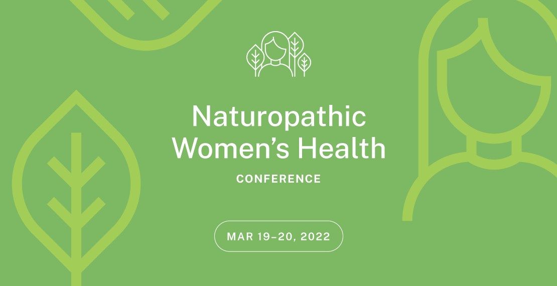 Naturopathic Women's Health Conference, March 19-20, 2022